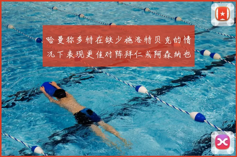 哈曼称多特在缺少施洛特贝克的情况下表现更佳对阵拜仁或阿森纳也有胜算