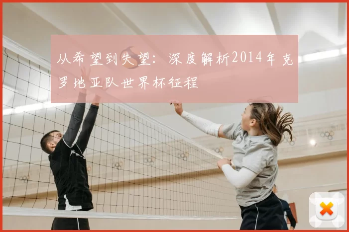从希望到失望:深度解析2014年克罗地亚队世界杯征程