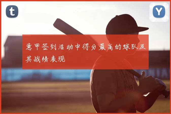 意甲签到活动中得分最高的球队及其战绩表现