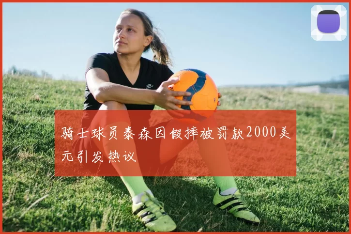 骑士球员泰森因假摔被罚款2000美元引发热议