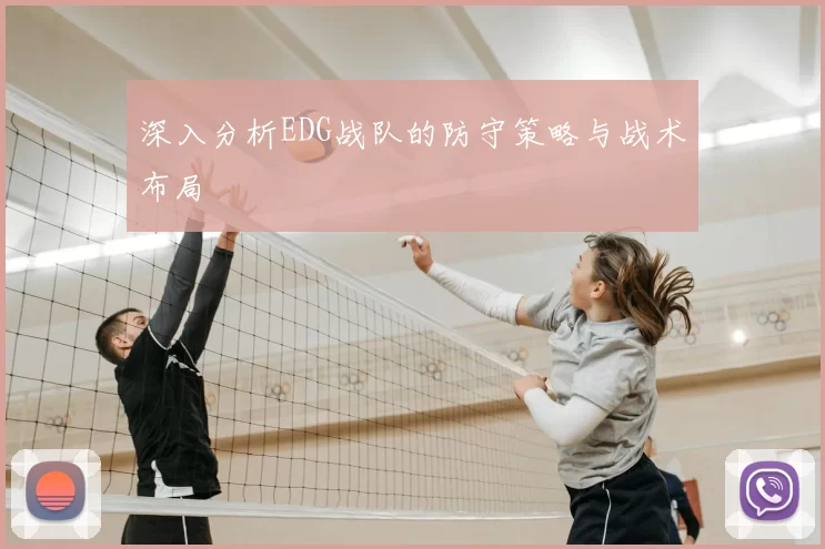 深入分析EDG战队的防守策略与战术布局