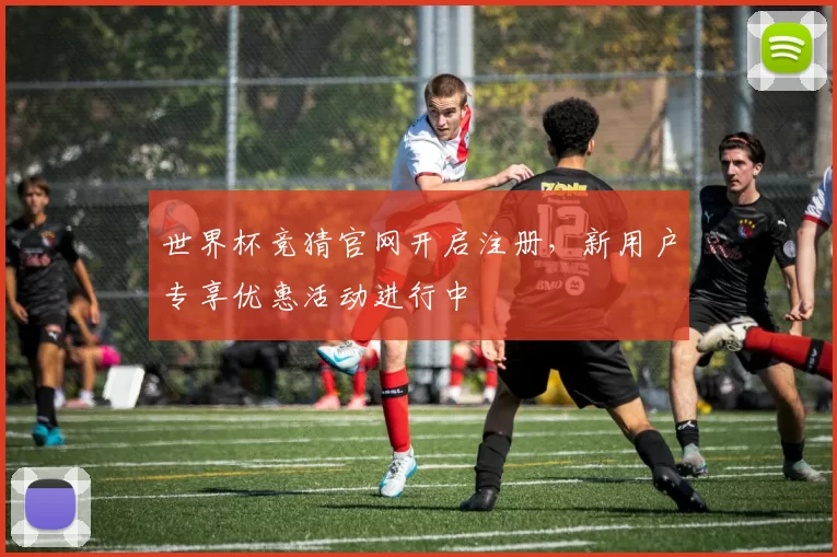 世界杯竞猜官网开启注册,新用户专享优惠活动进行中