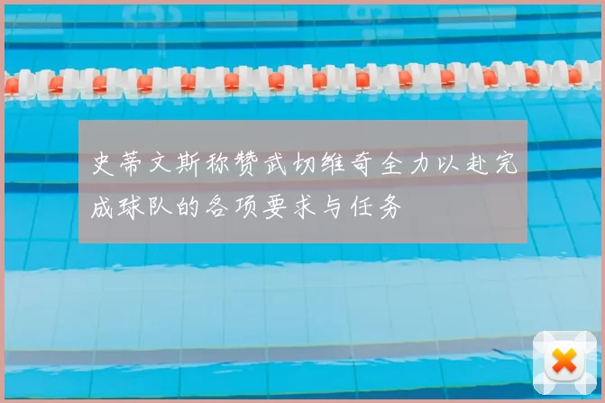 史蒂文斯称赞武切维奇全力以赴完成球队的各项要求与任务