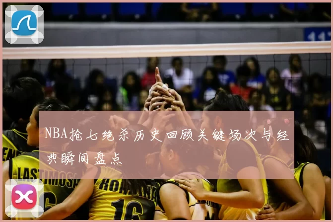 NBA抢七绝杀历史回顾关键场次与经典瞬间盘点