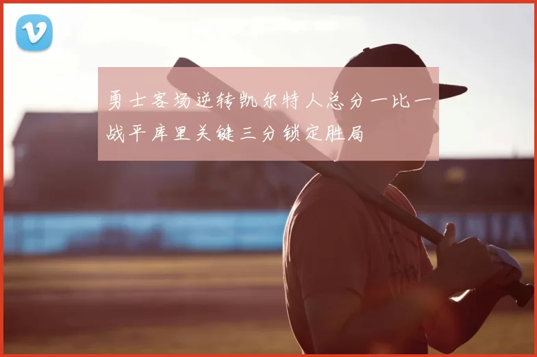 勇士客场逆转凯尔特人总分一比一战平库里关键三分锁定胜局