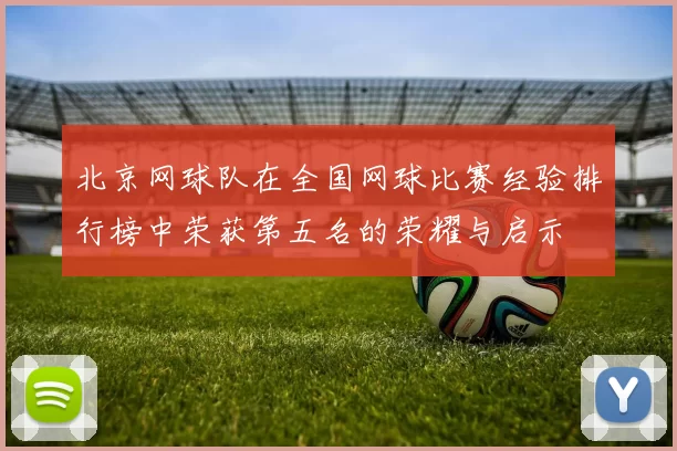 北京网球队在全国网球比赛经验排行榜中荣获第五名的荣耀与启示