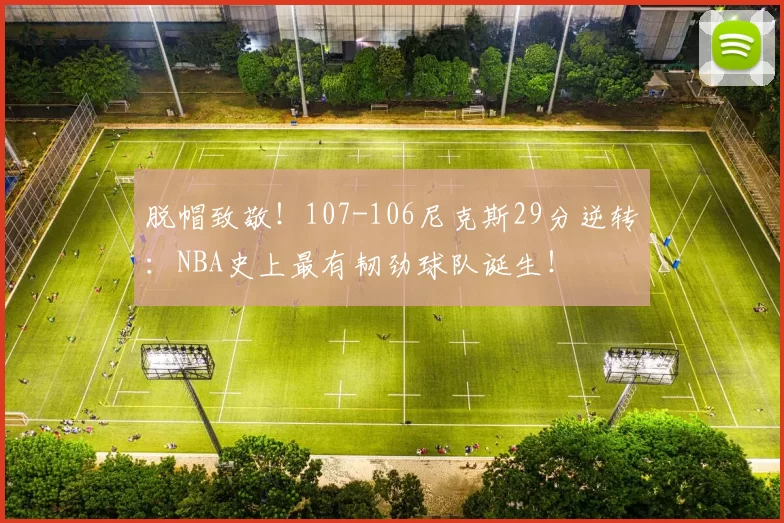 脱帽致敬！107-106尼克斯29分逆转：NBA史上最有韧劲球队诞生！