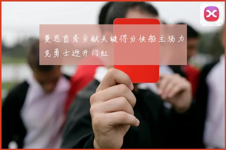 曼恩首秀贡献关键得分快船主场力克勇士迎开门红