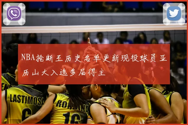 NBA抢断王历史名单更新现役球员亚历山大入选多届得主