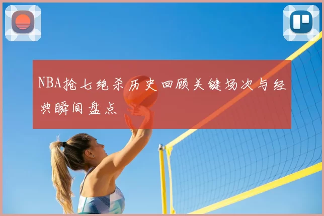 NBA抢七绝杀历史回顾关键场次与经典瞬间盘点